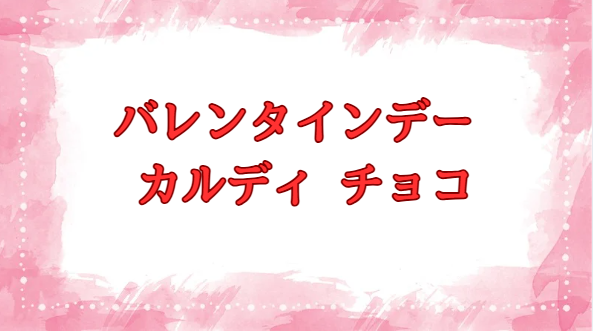 バレンタインデー カルディ チョコ